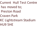 Current  Hull Test Centre  has moved to;  Preston Road Craven Park  KC Lightstream Stadium HU9 5HE