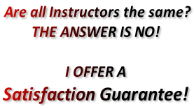 Are all Instructors the same? THE ANSWER IS NO!  I OFFER A Satisfaction Guarantee!