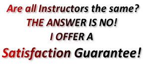 Are all Instructors the same? THE ANSWER IS NO! I OFFER A Satisfaction Guarantee!